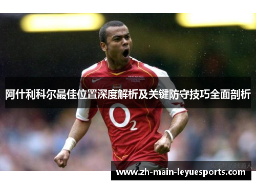 阿什利科尔最佳位置深度解析及关键防守技巧全面剖析