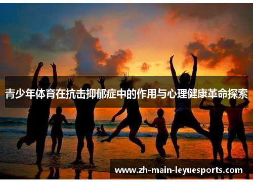 青少年体育在抗击抑郁症中的作用与心理健康革命探索