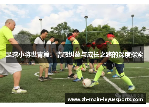 足球小将世青篇：情感纠葛与成长之路的深度探索