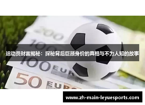 运动员财富揭秘：探秘背后巨额身价的真相与不为人知的故事