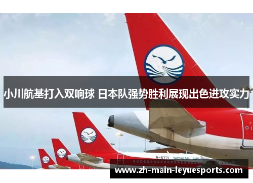 小川航基打入双响球 日本队强势胜利展现出色进攻实力