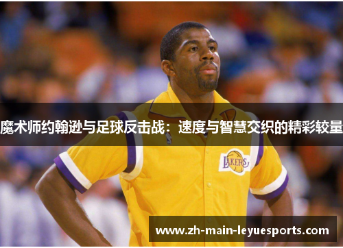 魔术师约翰逊与足球反击战：速度与智慧交织的精彩较量