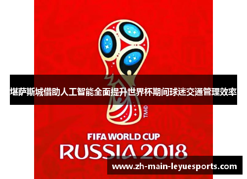堪萨斯城借助人工智能全面提升世界杯期间球迷交通管理效率 堪萨斯城借助人工智能全面提升世界杯期间球迷交通管理效率